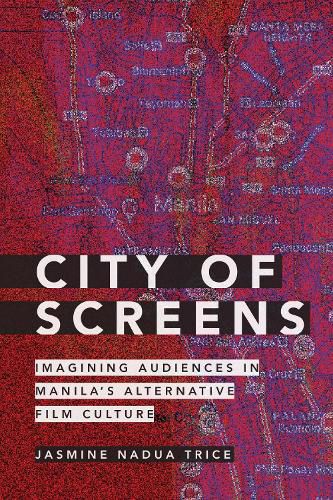 Cover image for City of Screens: Imagining Audiences in Manila's Alternative Film Culture