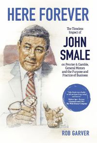 Cover image for Here Forever: The Timeless Impact of John Smale on Procter & Gamble, General Motors and the Purpose and Practice of Business