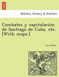 Cover image for Combates y capitulacio&#769;n de Santiago de Cuba, etc. [With maps.]