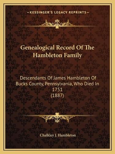 Cover image for Genealogical Record of the Hambleton Family: Descendants of James Hambleton of Bucks County, Pennsylvania, Who Died in 1751 (1887)