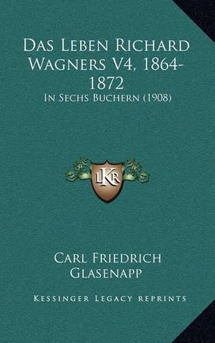 Cover image for Das Leben Richard Wagners V4, 1864-1872: In Sechs Buchern (1908)