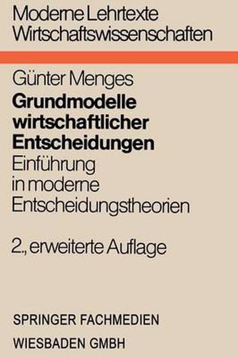 Cover image for Grundmodelle Wirtschaftlicher Entscheidungen: Einfuhrung in Moderne Entscheidungstheorien Unter Besonderer Berucksichtigung Volks- Und Betriebswirtschaftlicher Anwendungen