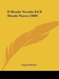 Cover image for Il Mondo Vecchio Ed Il Mondo Nuovo (1860)