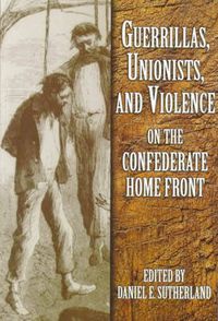 Cover image for Guerrillas, Unionists and Violence on the Confederate Home Front