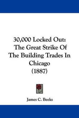 Cover image for 30,000 Locked Out: The Great Strike of the Building Trades in Chicago (1887)