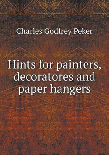 Cover image for Hints for painters, decoratores and paper hangers