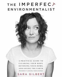 Cover image for The Imperfect Environmentalist: A Practical Guide to Clearing Your Body, Detoxing Your Home, and Saving the Earth (Without Losing Your Mind)