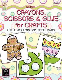 Cover image for Using Crayons Scissors & Glue for Crafts: Little Projects for Little Hands