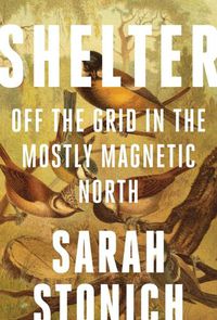 Cover image for Shelter: Off the Grid in the Mostly Magnetic North