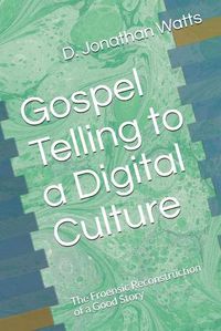 Cover image for Gospel Telling to a Digital Culture: The Froensic Reconstruction of a Good Story