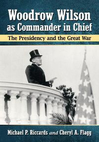 Cover image for Woodrow Wilson as Commander in Chief: The Presidency and the Great War