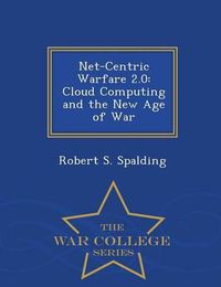 Cover image for Net-Centric Warfare 2.0: Cloud Computing and the New Age of War - War College Series
