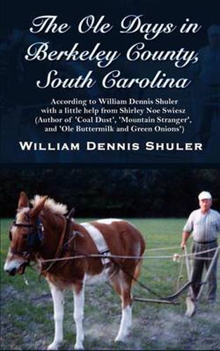 Cover image for The Ole Days in Berkeley County, South Carolina: According to William Dennis Shuler with a Little Help from Shirley Noe Swiesz (author of 'coal Dust