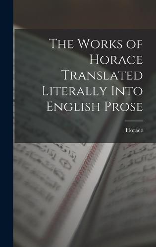 Cover image for The Works of Horace Translated Literally Into English Prose