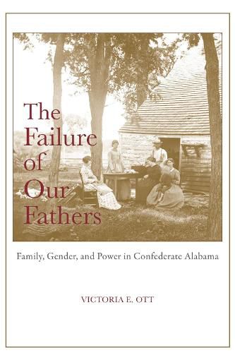 Cover image for The Failure of Our Fathers: Family, Gender, and Power in Confederate Alabama