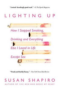 Cover image for Lighting Up: How I Stopped Smoking, Drinking, and Everything Else I Loved in Life Except Sex