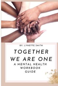 Cover image for Together We Are One: A Mental Health Workbook Guide