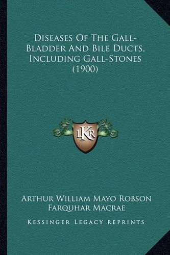 Diseases of the Gall-Bladder and Bile Ducts, Including Gall-Stones (1900)