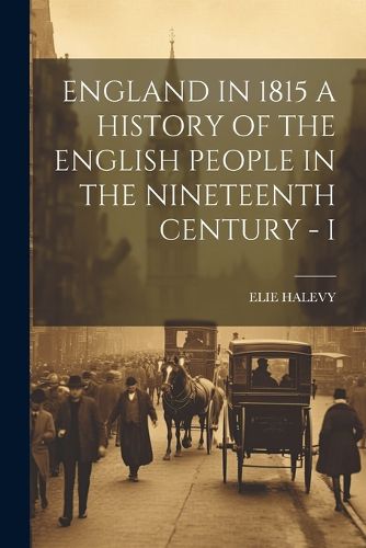 Cover image for England in 1815 a History of the English People in the Nineteenth Century - I