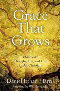 Cover image for Grace That Grows: A Method of Thought, Life, and Love for All Christians