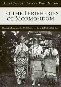 Cover image for To The Peripheries of Mormondom: The Apostolic Around-the-World Journey of David O McKay, 1920-1921