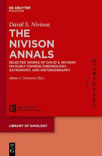 Cover image for The Nivison Annals: Selected Works of David S. Nivison on Early Chinese Chronology, Astronomy, and Historiography