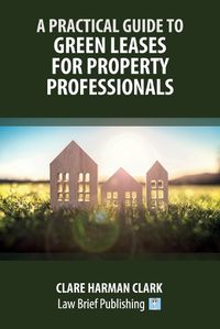 Cover image for A Practical Guide to Green Leases for Property Professionals