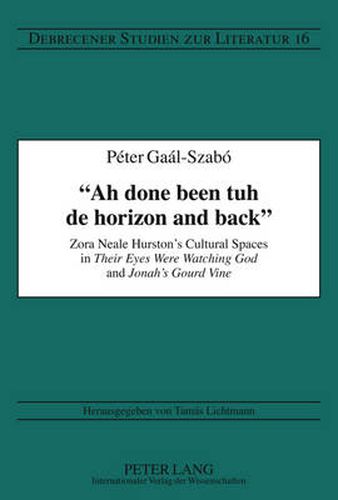 Cover image for Ah done been tuh de horizon and back: Zora Neale Hurston's Cultural Spaces in  Their Eyes Were Watching God  and  Jonah's Gourd Vine