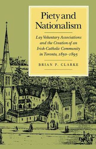 Cover image for Piety and Nationalism: Lay Voluntary Associations and the Creation of an Irish-Catholic Community in Toronto, 1850-1895