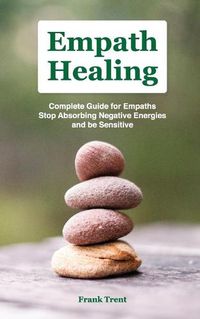 Cover image for Empath Healing: Complete Gu&#1030;d&#1045; F&#1054;r Em&#1056;&#1040;th&#1029;, Stop Ab&#1029;&#1054;rb&#1030;ng N&#1045;g&#1040;t&#1030;v&#1045; Energies and Be Sensitive