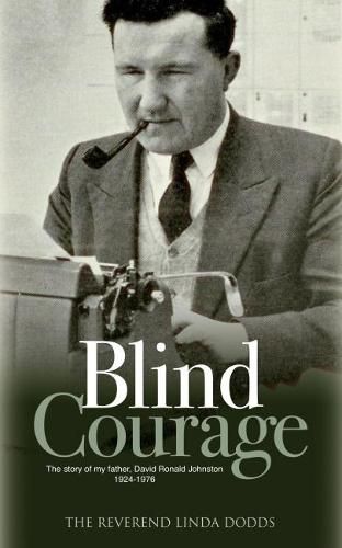 Blind Courage: The Story of My Father, David Ronald Johnston 1924-1976