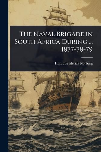 Cover image for The Naval Brigade in South Africa During ... 1877-78-79