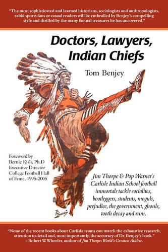 Cover image for Doctors, Lawyers, Indian Chiefs: Jim Thorpe & Pop Warner's Carlisle Indian School Football Immortals Tackle Socialites, Bootleggers, Students, Moguls,