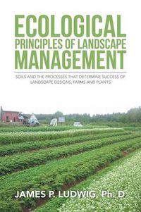 Cover image for Ecological Principles of Landscape Management: Soils and the processes that determine success of landscape designs, farms and plants