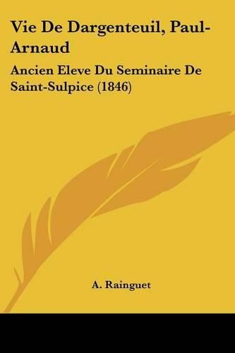 Vie de Dargenteuil, Paul-Arnaud: Ancien Eleve Du Seminaire de Saint-Sulpice (1846)