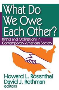 Cover image for What Do We Owe Each Other?: Rights and Obligations in Contemporary American Society