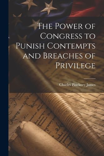 Cover image for The Power of Congress to Punish Contempts and Breaches of Privilege