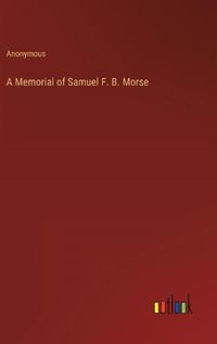 Cover image for A Memorial of Samuel F. B. Morse