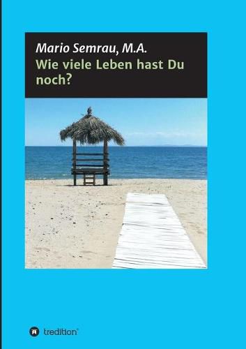 Cover image for Wie viele Leben hast Du noch?: Herzlich willkommen an Bord! Wir begeben uns in diesem Buch gemeinsam auf eine ganz besondere Reise - die Reise zu uns selbst