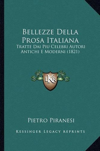 Bellezze Della Prosa Italiana: Tratte Dai Piu Celebri Autori Antichi E Moderni (1821)