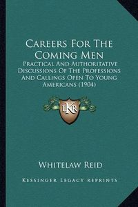 Cover image for Careers for the Coming Men: Practical and Authoritative Discussions of the Professions and Callings Open to Young Americans (1904)