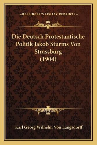 Die Deutsch Protestantische Politik Jakob Sturms Von Strassburg (1904)