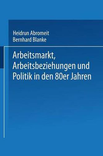 Cover image for Arbeitsmarkt, Arbeitsbeziehungen Und Politik in Den 80er Jahren