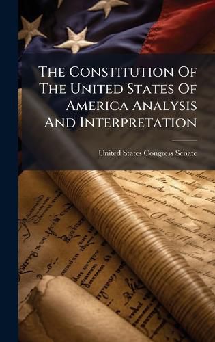Cover image for The Constitution Of The United States Of America Analysis And Interpretation
