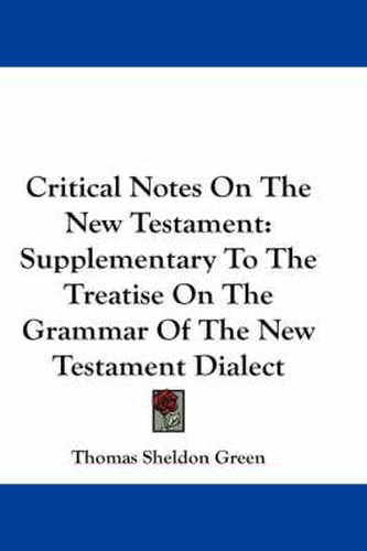 Critical Notes on the New Testament: Supplementary to the Treatise on the Grammar of the New Testament Dialect