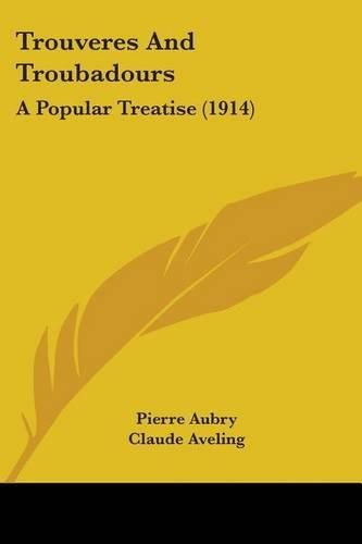 Trouveres and Troubadours: A Popular Treatise (1914)