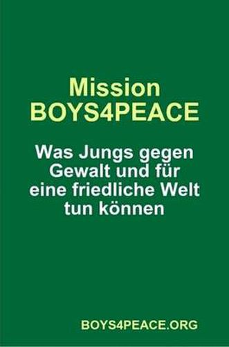 Cover image for Mission BOYS4PEACE: Was Jungs gegen Gewalt und fur eine friedliche Welt tun koennen