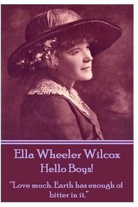 Cover image for Ella Wheeler Wilcox's Hello Boys!: love Much. Earth Has Enough of Bitter in It.