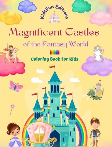 Cover image for Magnificent Castles of the Fantasy World - Coloring Book for Kids - Princesses, Knights, Dragons, Unicorns and More