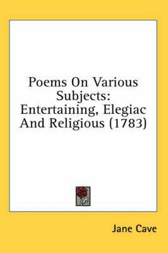 Cover image for Poems on Various Subjects: Entertaining, Elegiac and Religious (1783)